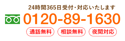 24時間365日受付・対応いたします 0120-89-1630 通話無料 相談無料 夜間対応